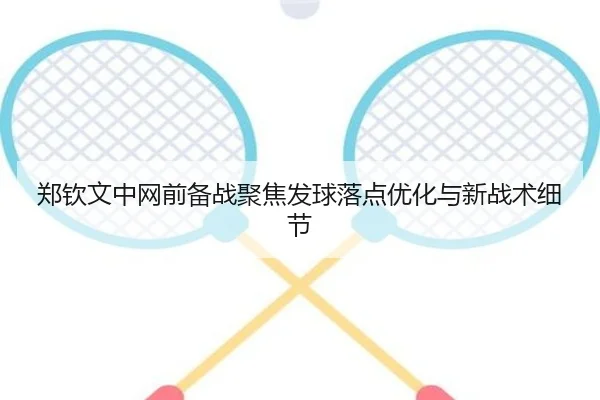 郑钦文中网前备战聚焦发球落点优化与新战术细节